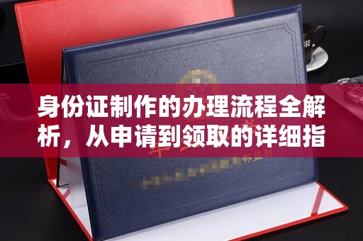 咸宁身份证制作的办理流程全解析，从申请到领取的详细指南